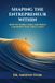 Shaping the Entrepreneur Within: How to Think, Start, and Build a Business That Truly Lasts