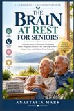 THE BRAIN AT REST FOR SENIORS: A Calming Guide to Relaxation Techniques, Better Sleep, and Memory Care That Help Seniors Reduce Stress and Sharpen Focus Naturally