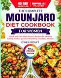 The Mounjaro The Complete Mounjaro Diet Cookbook for Women: Quick and Easy High-Protein Recipes for Healthy Eating, Portion Control, Meal Prep, and Busy Women