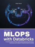 Production Databricks Production MLOps with Databricks: A Hands-On Guide to MLflow, CI/CD, Model Deployment, Monitoring, Governance, and LLMOps for Production Machine Learning