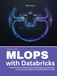 Production Databricks Production MLOps with Databricks: A Hands-On Guide to MLflow, CI/CD, Model Deployment, Monitoring, Governance, and LLMOps for Production Machine Learning