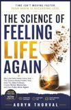 The Science of Feeling Life Again: Why Life Feels Faster Every Year — The Science-Based Habits That Help You Slow It Down, Create Richer Memories, and Feel Fully Alive Again