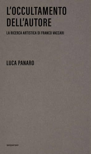 L'occultamento Seipersei L' occultamento dell'autore. La ricerca artistica di Franco Vaccari