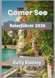 Comer See Reiseführer 2026: Reiseführer Comer See 2026: Entdecken Sie die Vielen, Dörfer und Erlebnisse am See für Erstbesucher und wiederkehrende Entdecker