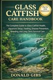 GLASS CATFISH CARE HANDBOOK: The Complete Guide to Glass Catfish Health, Aquarium Setup, Feeding, Disease Prevention, Breeding, and Long-Term Survival Care.