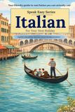 Speak Easy Language Phrasebooks- Speak Easy: Italian for Your Next Holiday: A gentle 7-day phrase course for relaxed travellers and retirees