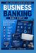 Business Banking Made Simple: The Complete Step-by-Step Guide to Business Bank Accounts, Cash Management, Payment Systems, Merchant Services, and Banking for Growth