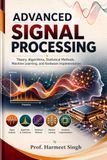 ADVANCED SIGNAL PROCESSING: Theory, Algorithms, Statistical Methods, Machine Learning, and Hardware Implementation