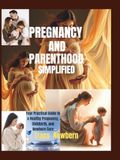 Pregnancy and Parenthood Simplified: Your Practical Guide to a Healthy Pregnancy, Childbirth, and Newborn Care