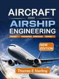 AIRCRAFT AND AIRSHIP ENGINEERING: Aerodynamics, Structures, Stability, Propulsion, and Modern Design Methods