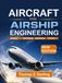 AIRCRAFT AND AIRSHIP ENGINEERING: Aerodynamics, Structures, Stability, Propulsion, and Modern Design Methods