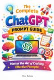 The ChatGPT The Complete ChatGPT Prompt Guide