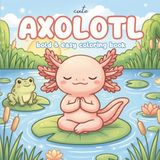 Cute Axolotl Coloring Book: Bold & Easy Coloring Pages for Kids and Adults | Kawaii Axolotl Scenes | Relaxation and Stress Relief