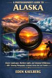 A Photographer’s Guide to Alaska: Glacier Landscapes, Northern Lights, and Untamed Wilderness