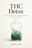 THC Detox: The Complete Guide to Cleansing Your Body and Reclaim Your Life