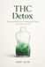 THC Detox: The Complete Guide to Cleansing Your Body and Reclaim Your Life