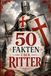 50 Fakten über Ritter: Von Burgen, Turnieren und den größten Helden des Mittelalters