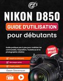 Nikon D850 Guide d'utilisation pour débutants