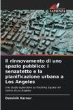 Il OmniScriptum SRL Il rinnovamento di uno spazio pubblico: i senzatetto e la pianificazione urbana a Los Angeles: Uno studio esplorativo su Pershing Square nel centro di Los Angeles