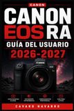 Canon EOS Ra Guía del Usuario 2026-2027: Domina la Astrofotografía, el Retrato y el Video 4K con tu Canon EOS Ra