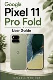 Google Pixel 11 Pro Fold User Guide