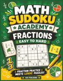 Math Sudoku Academy Fractions: 100 Sudoku Puzzles & 200 Fraction Practice Problems