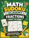 Math Sudoku Academy Fractions: 100 Sudoku Puzzles & 200 Fraction Practice Problems