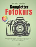 Kompletter Fotokurs: Profi-Techniken, Tipps & Tricks, von Grundlagen über Praxisübungen und fortgeschrittene Methoden bis zur digitalen Nachbearbeitung, alles für professionelle Digitalfotos