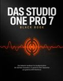 DAS STUDIO ONE PRO 7 BLACK BOOK: Das fehlende Handbuch für Musikproduktion der nächsten Generation, KI-gestützte Stem-Separation und geheime DAW-Workflows