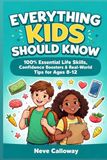 Everything Kids Should Know: 100+ Essential Life Skills, Confidence Boosters & Real-World Tips for Ages 8-12