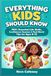 Everything Kids Should Know: 100+ Essential Life Skills, Confidence Boosters & Real-World Tips for Ages 8-12