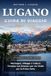 LUGANO Guida ai viaggio 2026-2027: La città italiana sul lago della Svizzera| Montagne, villaggi e cultura del Ticino con itinerari per visitatori alla prima esperienza