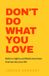 Don't Do What You Love: Build a highly profitable business that serves your life