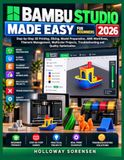 BAMBU STUDIO FACILE POUR DÉBUTANTS 2026 : Impression 3D étape par étape, découpage, préparation de modèles, flux de travail AMS, gestion des filaments, projets multicolores, dépannage et optimisation de la qualité
