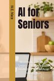 AI for Seniors: A Simple Guide to ChatGPT and Artificial Intelligence