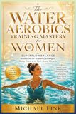 The SUPERFLOWBALANCE The Water Aerobics Training Mastery for Women: Workouts for Graceful Strength, Body Trust, and Feel-Good Fitness