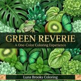 Green Reverie – A One-Color Coloring Experience: 40 Meditative Close-Up Illustrations for Adults: Leaves, Emeralds, Frogs, Monstera and More – All in Shades of Green