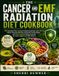 THE CANCER AND EMF RADIATION DIET COOKBOOK