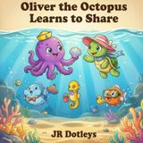 Oliver the Octopus Oliver the Octopus Learns to Share: A Delightful Ocean Tale Teaching Kids the Joy of Sharing and Friendship