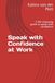 Speak with Confidence at Work: A life-changing guide to speak with confidence