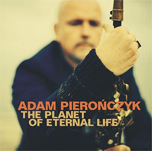 Adam Pieronczyk The Planet Of Eternal Life