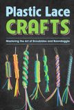 Plastic Independently Published Plastic Lace Crafts: Mastering the Art of Scoubidou and Boondoggle: Crafts Book