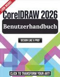 CorelDRAW 2026 Benutzerhandbuch: Der ultimative Schritt-für-Schritt-Meisterkurs für Vektorillustration, Grafikdesign und professionelles Branding