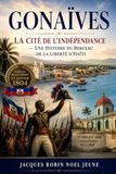 Gonaïves: La Cité de l'Indépendance — Une Histoire du Berceau de la Liberté d'Haïti