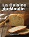 La Cuisine du Moulin: Le guide du débutant pour moudre sa farine, faire son pain complet et maîtriser le levain avec 120 recettes
