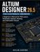 ALTIUM DESIGNER 26.5: A Beginner's Manual for PCB Layout, Schematic Capture, Routing, and Fabrication Outputs