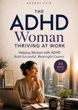 The ADHD Woman: Thriving At Work: Helping Women with ADHD Build Successful, Meaningful Careers