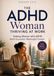 The ADHD Woman: Thriving At Work: Helping Women with ADHD Build Successful, Meaningful Careers