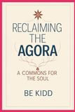 Reclaiming The Agora: A Commons For the Soul
