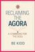 Reclaiming The Agora: A Commons For the Soul